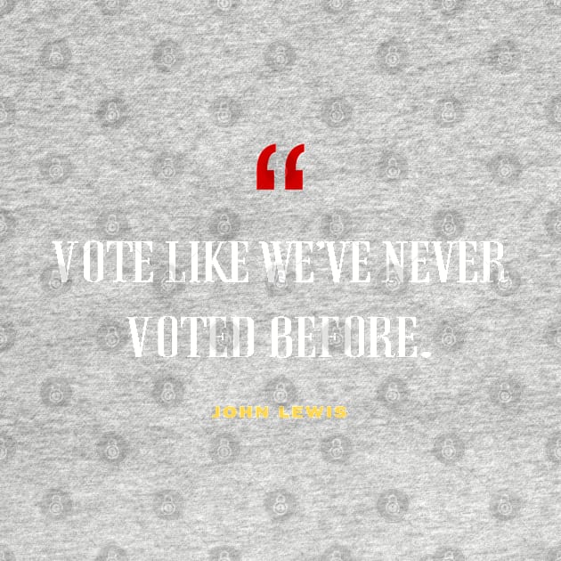 Vote Like We've Never Voted Before - Vote John Lewis Quote 2020 by WassilArt